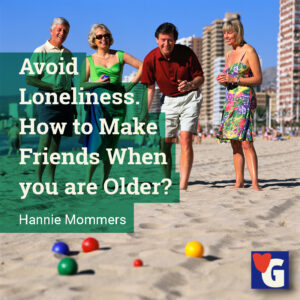 Avoid Loneliness. How to Make Friends When you are Older?
